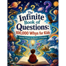 The Infinite Book of Questions: 100,000 Whys for Kids - Journey Through the Wonders of Everything