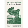 In the Circle of Ancient Trees: Our Oldest Trees and the Stories They Tell