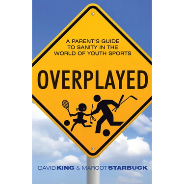 Overplayed: A Parent's Guide to Sanity in the World of Youth Sports