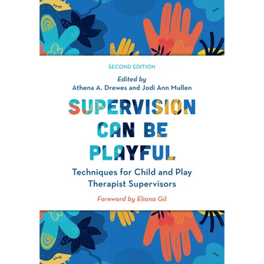 Supervision Can Be Playful: Techniques for Child and Play Therapist Supervisors, Second Edition