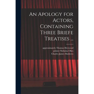 An Apology for Actors, Containing Three Briefe Treatises ...