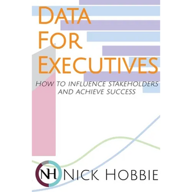 Data For Executives: How to Influence Stakeholders and Achieve Success