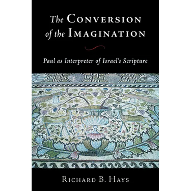 The Conversion of the Imagination: Paul as Interpreter of Israel's Scripture