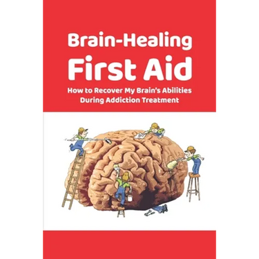 Brain-Healing First Aid: How to Recover My Brain's Abilities During Addiction Treatment (Gray-scale Edition)