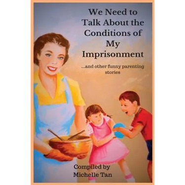 We Need to Talk About the Conditions of My Imprisonment... and other funny parenting stories