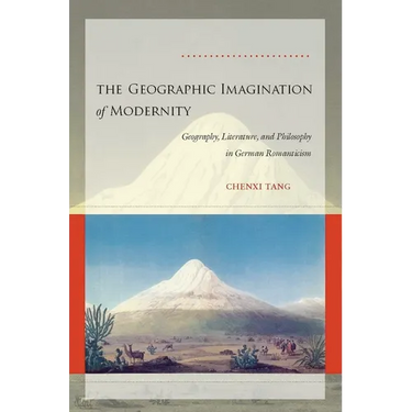The Geographic Imagination of Modernity: Geography, Literature, and Philosophy in German Romanticism