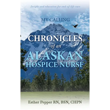 My Calling: Chronicles of an Alaskan Hospice Nurse