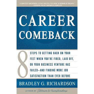 Career Comeback: Eight Steps to Getting Back on Your Feet When You're Fired, Laid Off, or Your Business Ventures Has Failed--And Finding More Job Sati