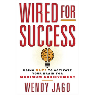 Wired for Success: Using Nlp* to Activate Your Brain for Maximum Achievement