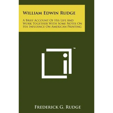 William Edwin Rudge: A Brief Account of His Life and Work Together with Some Notes on His Influence on American Printing