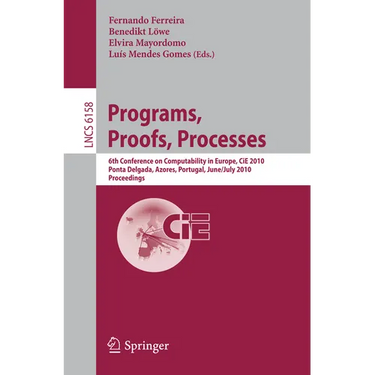 Programs, Proofs, Processes: 6th Conference on Computability in Europe, Cie, 2010, Ponta Delgada, Azores, Portugal, June 30 - July 4, 2010, Proceeding