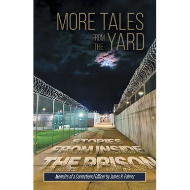 More Tales from the Yard: STORIES FROM INSIDE THE PRISON Memoirs of a Correctional Officer