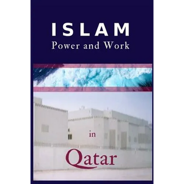 Islam, Power and Work in Qatar: An Ethnographic Study of Social Interaction Patterns, Clothing, Housing, Discrimination, Sharia and Gender Segregation