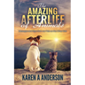 The Amazing Afterlife of Animals: Messages and Signs From Our Pets On The Other Side