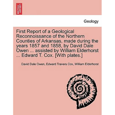 First Report of a Geological Reconnoissance of the Northern Counties of Arkansas, Made During the Years 1857 and 1858, by David Dale Owen ... Assisted