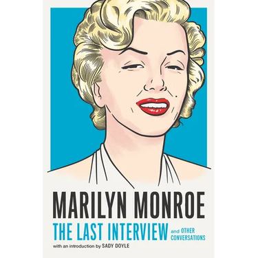 Marilyn Monroe: The Last Interview: And Other Conversations