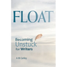 Float: Becoming Unstuck for Writers