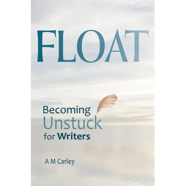 Float: Becoming Unstuck for Writers