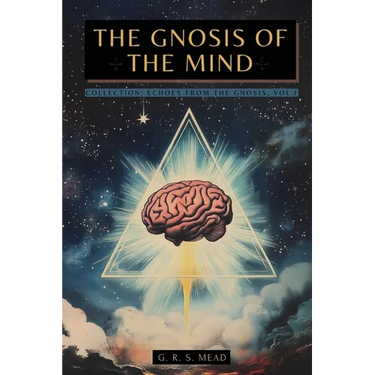 The Gnosis of the Mind: The hidden Gnostic teachings on the Mind, the Soul, and divine realization + Echoes from the Gnosis Collection, Vol. I - Gnost
