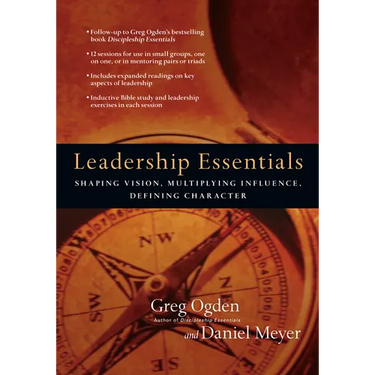 Leadership Essentials: Shaping Vision, Multiplying Influence, Defining Character