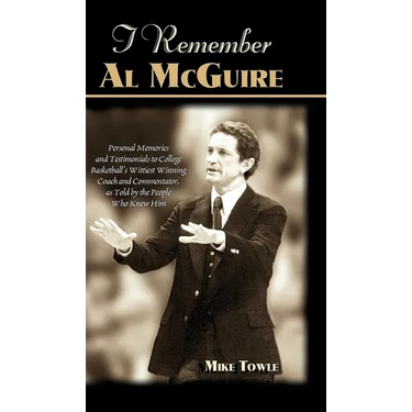 I Remember Al McGuire: Personal Memories and Testimonials to College Basketball's Wittiest Coach and Commentator, as Told by the People Who Knew Him