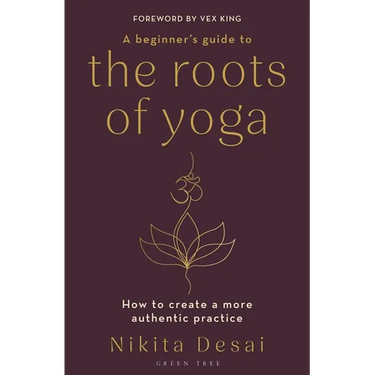 A Beginner's Guide to the Roots of Yoga: How to Create a More Authentic Practice