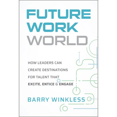 Future Work World: How Leaders Can Create Destinations for Talent That Excite, Entice & Engage