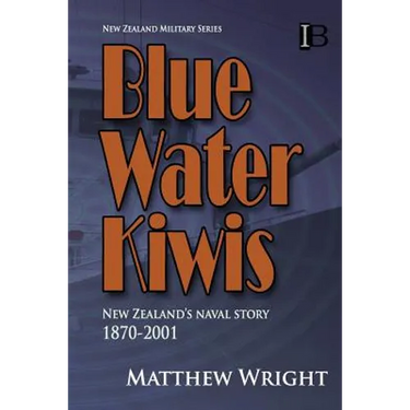 Blue Water Kiwis: New Zealand's Naval Story 1870-2001