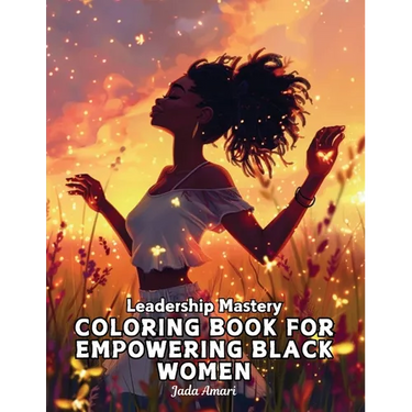 Leadership Mastery Coloring Book for Empowering Black Women: Over 41 Stunning Illustrations with Inspiring Quotes to Harness Inner Strength, Resilienc