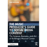 The Music Producer's Guide to Social Media Content: The Science, Business, and Art of Building a Musical Career