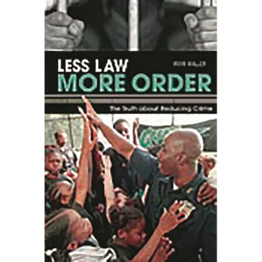 Less Law, More Order: The Truth about Reducing Crime