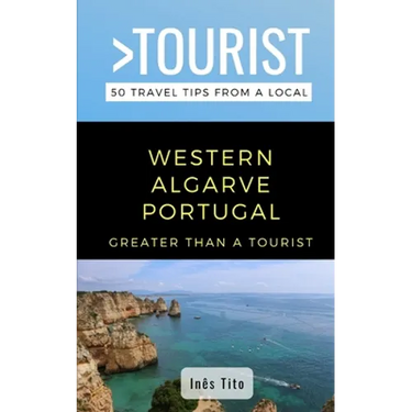 Greater Than a Tourist- Western Algarve Portugal: 50 Travel Tips from a Local