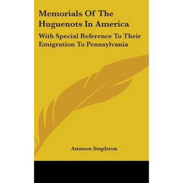 Memorials Of The Huguenots In America: With Special Reference To Their Emigration To Pennsylvania