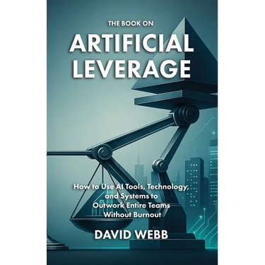 The Book On Artificial Leverage: How to Use Tools, Technology, and Systems to Outwork Entire Teams Without Burnout