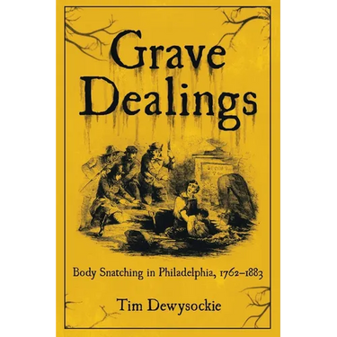 Grave Dealings: Body Snatching in Philadelphia, 1762-1883