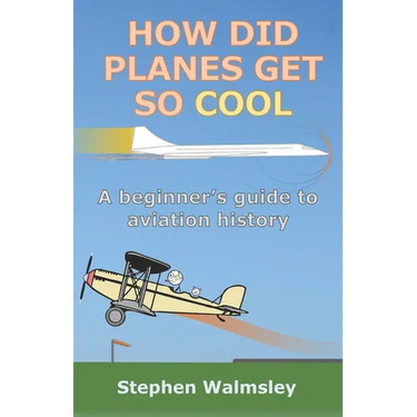 How Did Planes Get So Cool: A beginner's guide to aviation history