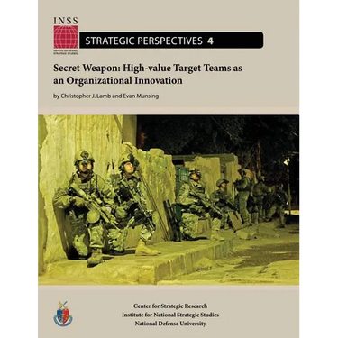 Secret Weapon: High-value Target Teams as an Organizational Innovation: Institute for National Strategic Studies, Strategic Perspectives, No. 4