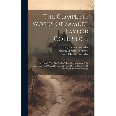 The Complete Works Of Samuel Taylor Coleridge: The Friend, With The Author's Last Corrections And An Appendix, And With A Synoptical Table Of The Cont