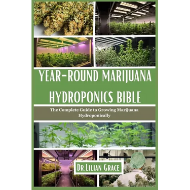 Year-Round Marijuana Hydroponics Bible: The Complete Guide to Growing Marijuana Hydroponically