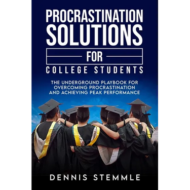 Procrastination Solutions For College Students: The Underground Playbook For Overcoming Procrastination And Achieving Peak Performance