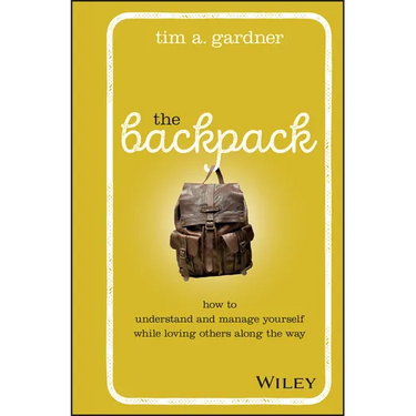 The Backpack: How to Understand and Manage Yourself While Loving Others Along the Way