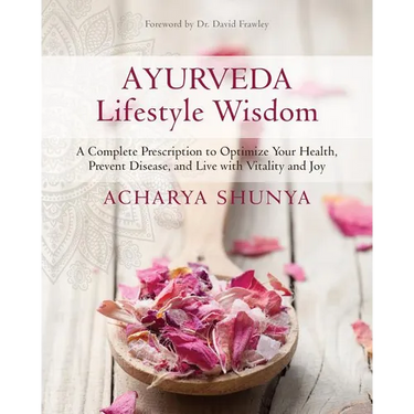Ayurveda Lifestyle Wisdom: A Complete Prescription to Optimize Your Health, Prevent Disease, and Live with Vitality and Joy