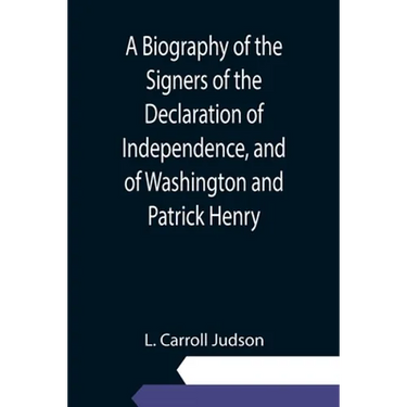 A Biography of the Signers of the Declaration of Independence, and of Washington and Patrick Henry; With an appendix, containing the Constitution of t