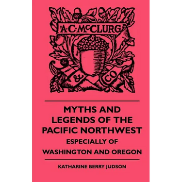 Myths and Legends of the Pacific Northwest - Especially of Washington and Oregon