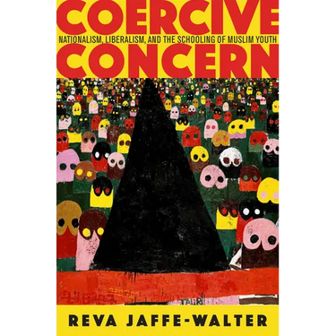 Coercive Concern: Nationalism, Liberalism, and the Schooling of Muslim Youth