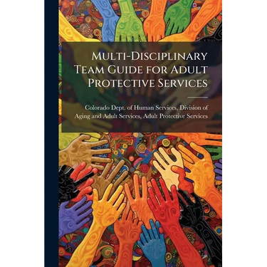 Multi-Disciplinary Team Guide for Adult Protective Services: APS M-Teams