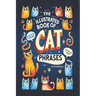 The Illustrated Book of Cat Phrases: Artistic Interpretations of Classic Cat Idioms and Phrases