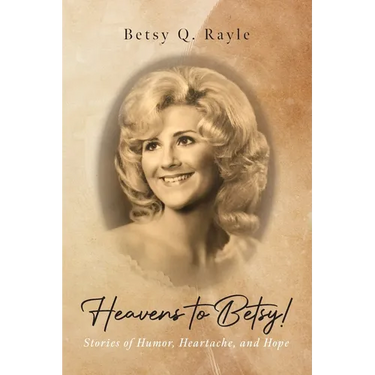 Heavens to Betsy!: Stories of Humor, Heartache, and Hope
