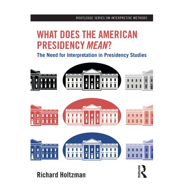 What Does the American Presidency Mean?: The Need for Interpretation in Presidency Studies