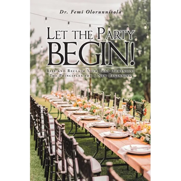 Let The Party Begin!: Rise And Reclaim Your Lost Dominion: The Principles For A New Beginning